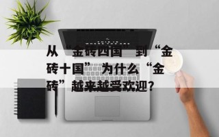 从“金砖四国”到“金砖十国” 为什么“金砖”越来越受欢迎？