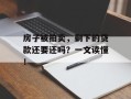 房子被拍卖，剩下的贷款还要还吗？一文读懂！
