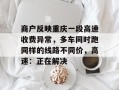 商户反映重庆一段高速收费异常，多车同时跑同样的线路不同价，高速：正在解决