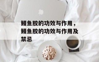 鳗鱼胶的功效与作用，鳗鱼胶的功效与作用及禁忌