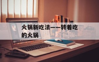 火锅新吃法——转着吃的火锅