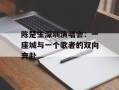 陈楚生深圳演唱会：一座城与一个歌者的双向奔赴