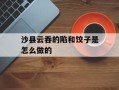 沙县云吞的陷和饺子是怎么做的