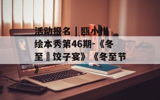 活动报名 | 瓯小柑绘本秀第46期-《冬至•饺子宴》《冬至节》
