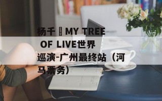 杨千嬅MY TREE OF LIVE世界巡演-广州最终站（河马票务）