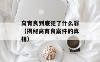 高育良到底犯了什么罪（揭秘高育良案件的真相）