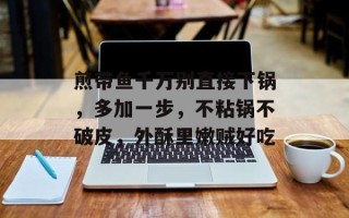 煎带鱼千万别直接下锅，多加一步，不粘锅不破皮，外酥里嫩贼好吃