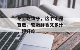 冬至吃饺子，这个馅是首选，软嫩鲜香又多汁，超好吃