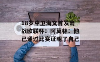 18岁中卫海文首发出战欧联杯！阿莫林：他已通过比赛证明了自己