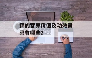藕的营养价值及功效禁忌有哪些？