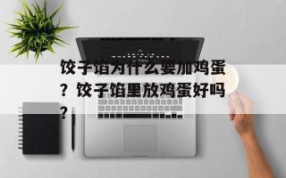 饺子馅为什么要加鸡蛋？饺子馅里放鸡蛋好吗？