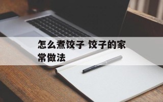 怎么煮饺子 饺子的家常做法