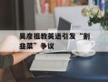 吴彦祖教英语引发“割韭菜”争议