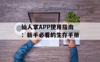 仙人掌APP使用指南：新手必看的生存手册