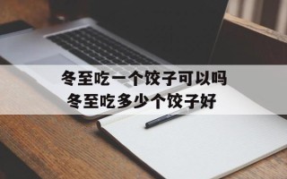 冬至吃一个饺子可以吗 冬至吃多少个饺子好