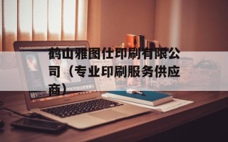 鹤山雅图仕印刷有限公司（专业印刷服务供应商）