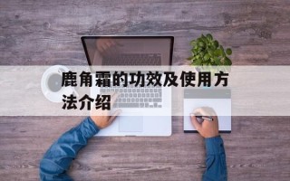 鹿角霜的功效及使用方法介绍