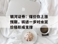 银河证券：煤价存上涨预期，将进一步对水泥价格形成支撑