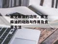 黑芝麻油的功效，黑芝麻油的功效与作用及食用方法