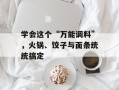 学会这个“万能调料”，火锅、饺子与面条统统搞定