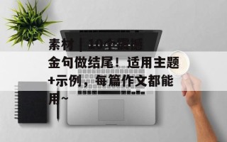 素材 | 10个震撼金句做结尾！适用主题+示例，每篇作文都能用~