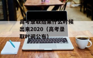 高考录取结果什么时候出来2020（高考录取时间公布）