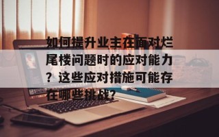 如何提升业主在面对烂尾楼问题时的应对能力？这些应对措施可能存在哪些挑战？