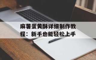 麻薯蛋黄酥详细制作教程：新手也能轻松上手