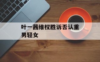 叶一茜维权胜诉否认重男轻女