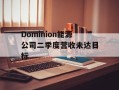 Dominion能源公司二季度营收未达目标