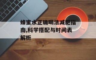 蜂蜜水正确喝法减肥指南,科学搭配与时间表解析