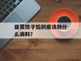 韭菜饺子馅到底该放什么调料？