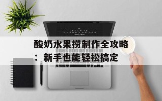 酸奶水果捞制作全攻略：新手也能轻松搞定