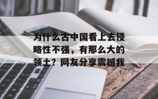 为什么古中国看上去侵略性不强，有那么大的领土？网友分享震撼我