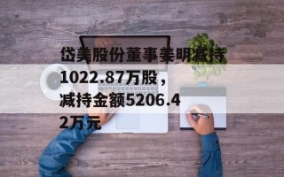 岱美股份董事姜明减持1022.87万股，减持金额5206.42万元