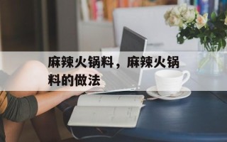 麻辣火锅料，麻辣火锅料的做法