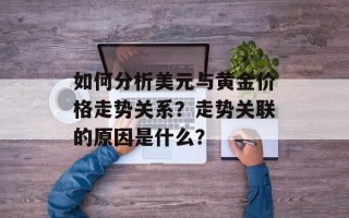 如何分析美元与黄金价格走势关系？走势关联的原因是什么？