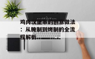 鸡肉汉堡串的创意做法：从腌制到烤制的全流程解析