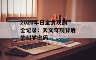 2020年日全食观测全记录：天文奇观背后的科学密码