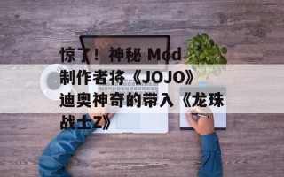 惊了！神秘 Mod 制作者将《JOJO》迪奥神奇的带入《龙珠战士Z》