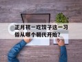 正月初一吃饺子这一习俗从哪个朝代开始？