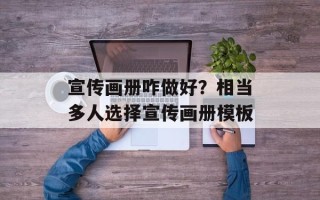 宣传画册咋做好？相当多人选择宣传画册模板