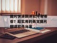 图片快速翻译软件有哪些？超实用的英文图片翻译软件分享