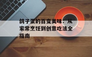 鸽子蛋的百变美味：从家常烹饪到创意吃法全指南