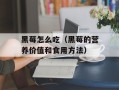 黑莓怎么吃（黑莓的营养价值和食用方法）