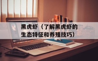 黑虎虾（了解黑虎虾的生态特征和养殖技巧）