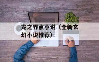 龙之界点小说（全新玄幻小说推荐）
