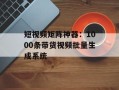 短视频矩阵神器：1000条带货视频批量生成系统