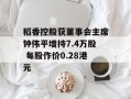 稻香控股获董事会主席钟伟平增持7.4万股 每股作价0.28港元