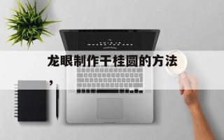 龙眼制作干桂圆的方法，